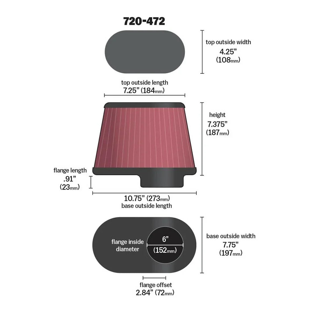 Airaid 720-472 Universal Clamp-On Air Filter: Oval Tapered; 6 in (152 mm) Flange ID; 9 in (229 mm) Height; 10.75 in x 7.75 in (273 mm x 197 mm) Base; 7.25 in x 4.25 in (184 mm x108 mm) Top
